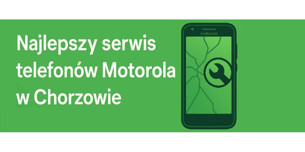 Najlepszy serwis telefon&oacute;w Motorola w Chorzowie